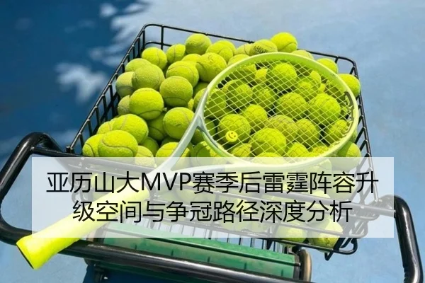 亚历山大MVP赛季后雷霆阵容升级空间与争冠路径深度分析