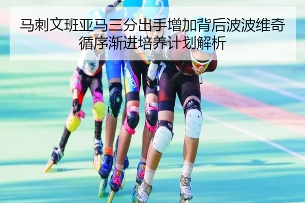 马刺文班亚马三分出手增加背后波波维奇循序渐进培养计划解析