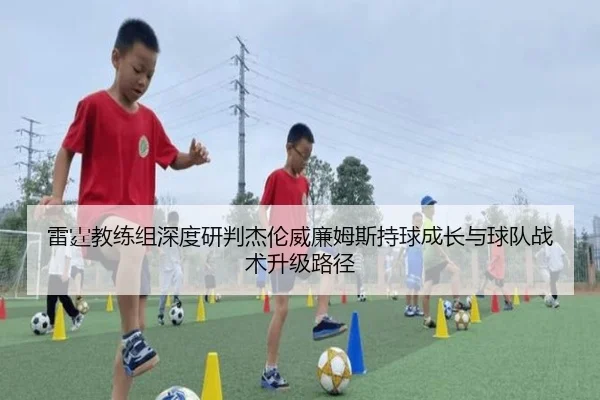 雷霆教练组深度研判杰伦威廉姆斯持球成长与球队战术升级路径